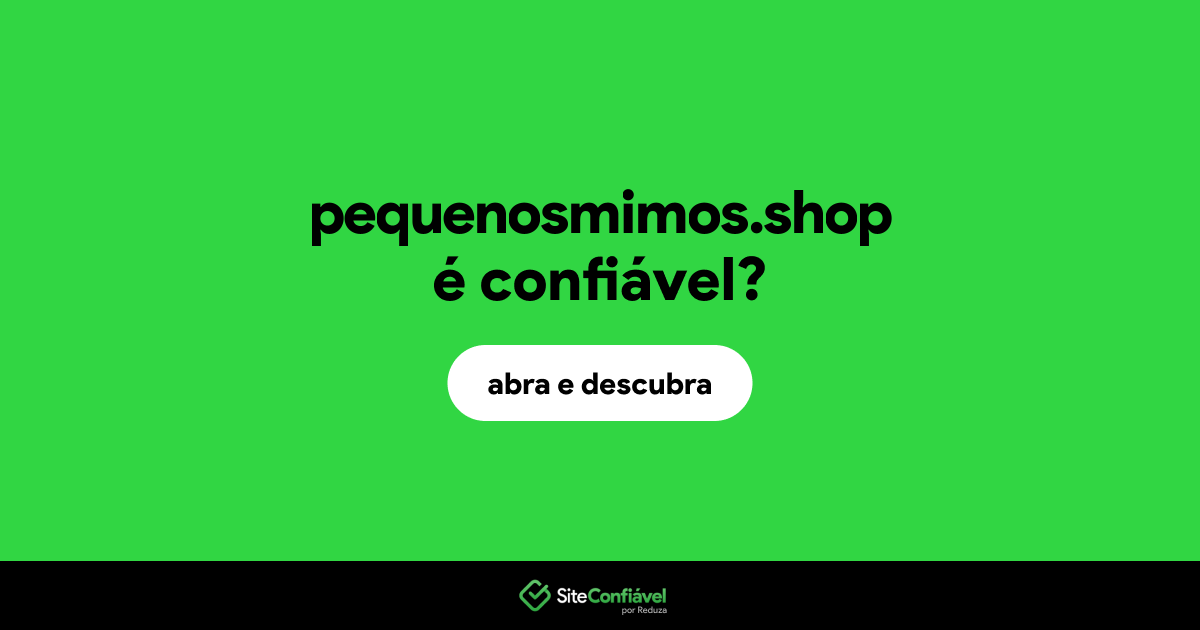 O site pequenosmimos.shop é confiável?