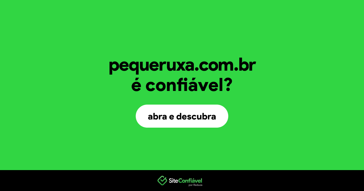 O site pequeruxa.com.br é confiável?