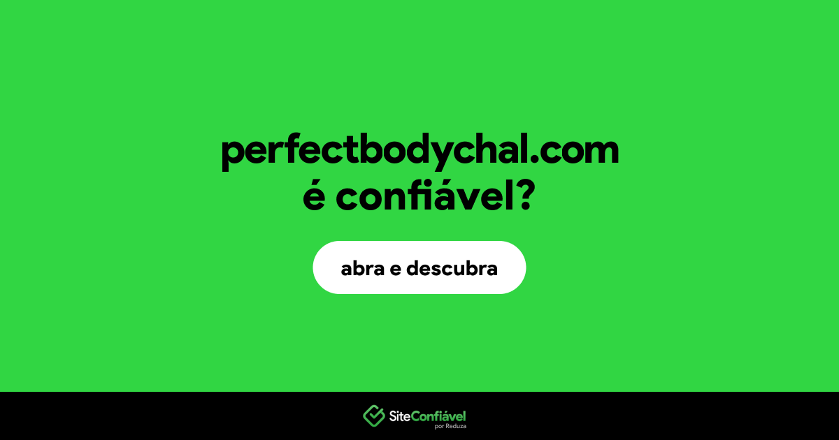 O site perfectbodychal.com é confiável?