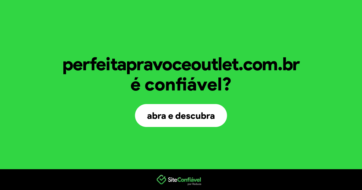 O site perfeitapravoceoutlet.com.br é confiável?
