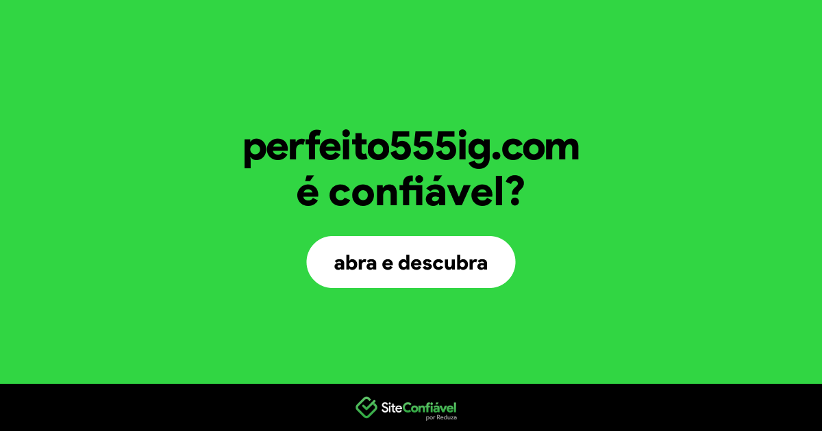 O site perfeito555ig.com é confiável?