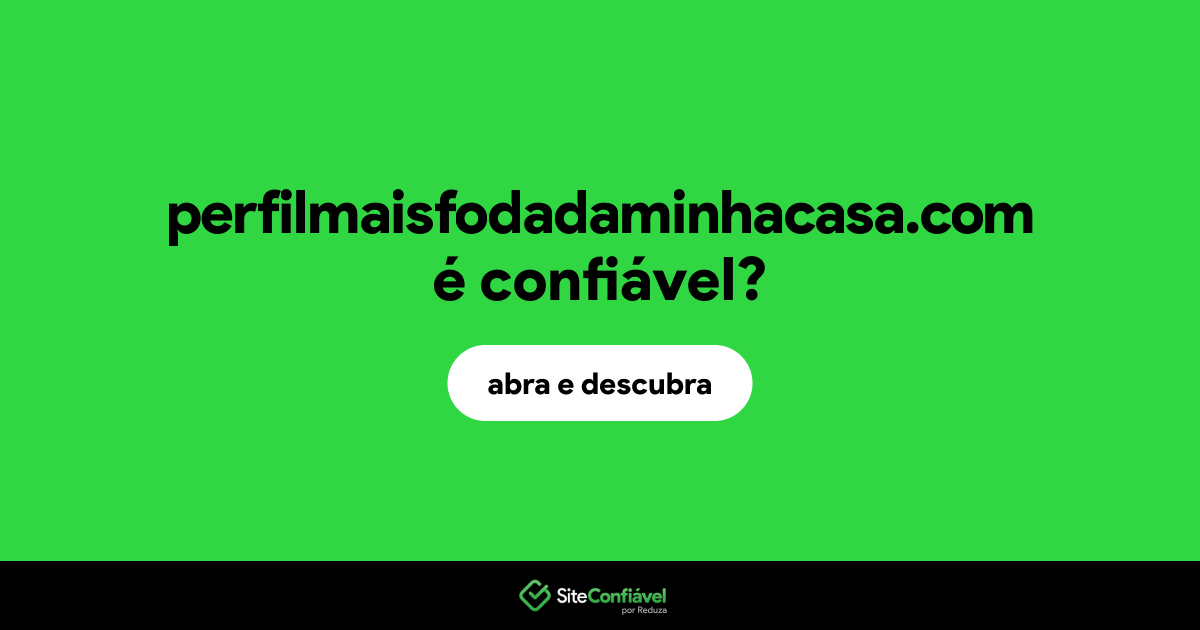 O site perfilmaisfodadaminhacasa.com é confiável?