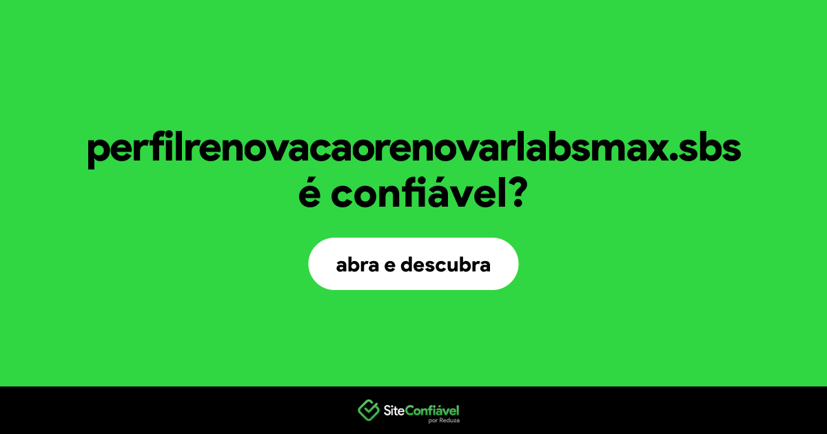 O site perfilrenovacaorenovarlabsmax.sbs é confiável?