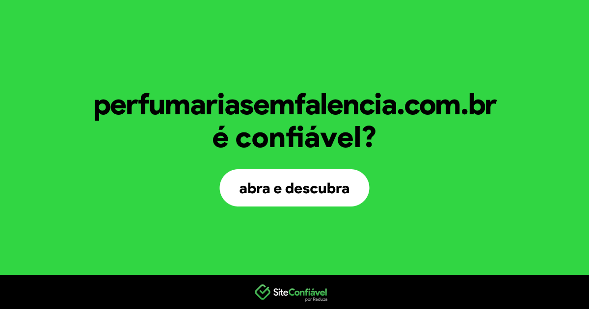 O site perfumariasemfalencia.com.br é confiável?
