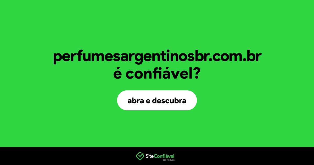 O site perfumesargentinosbr.com.br é confiável?