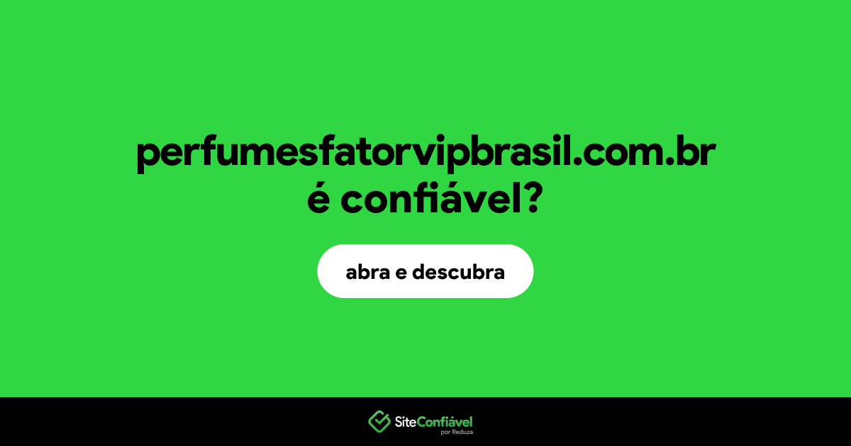 O site perfumesfatorvipbrasil.com.br é confiável?