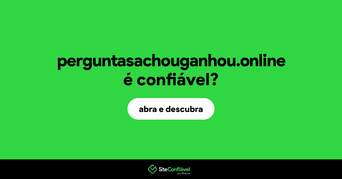 O site perguntasachouganhou.online é confiável?