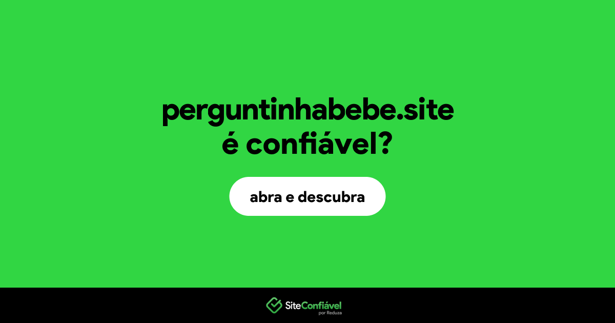 O site perguntinhabebe.site é confiável?