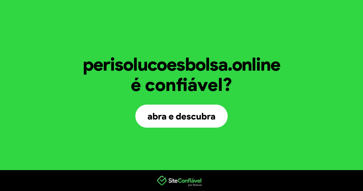 O site perisolucoesbolsa.online é confiável?