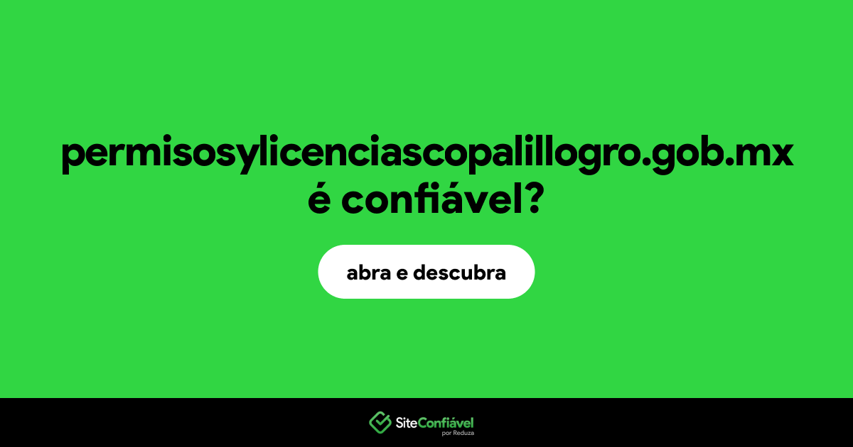 O site permisosylicenciascopalillogro.gob.mx é confiável?