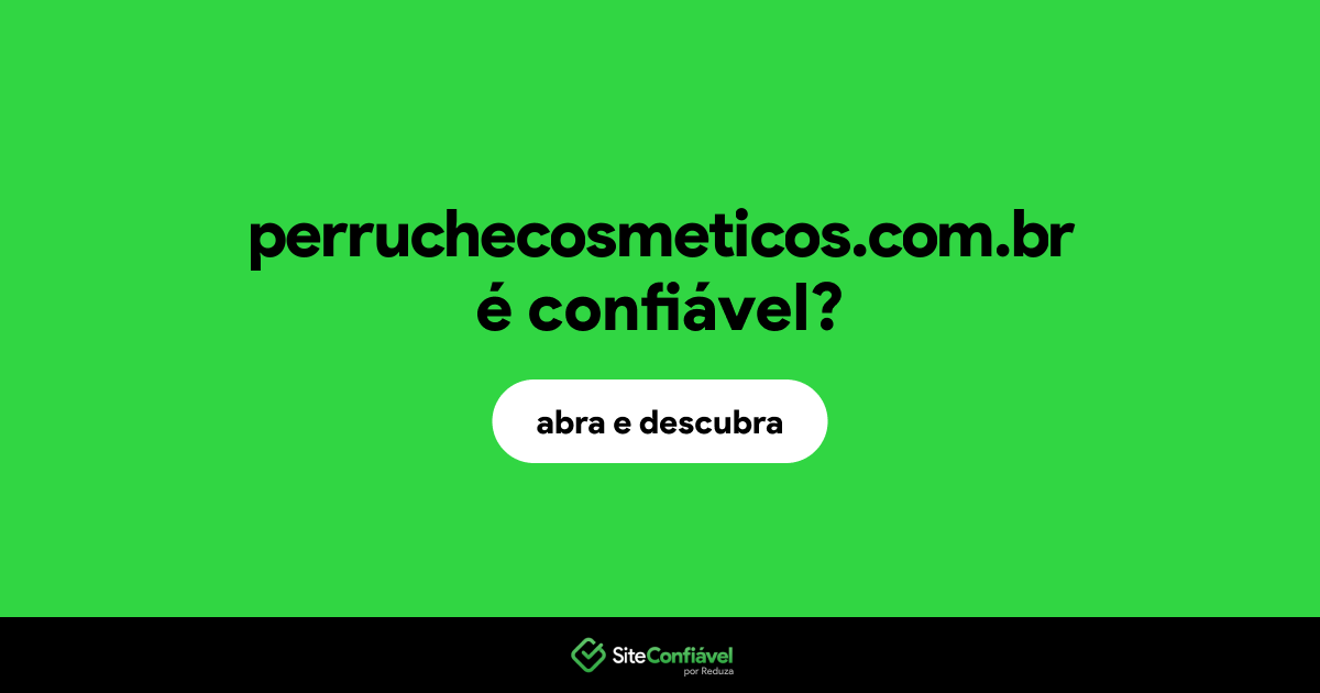 O site perruchecosmeticos.com.br é confiável?