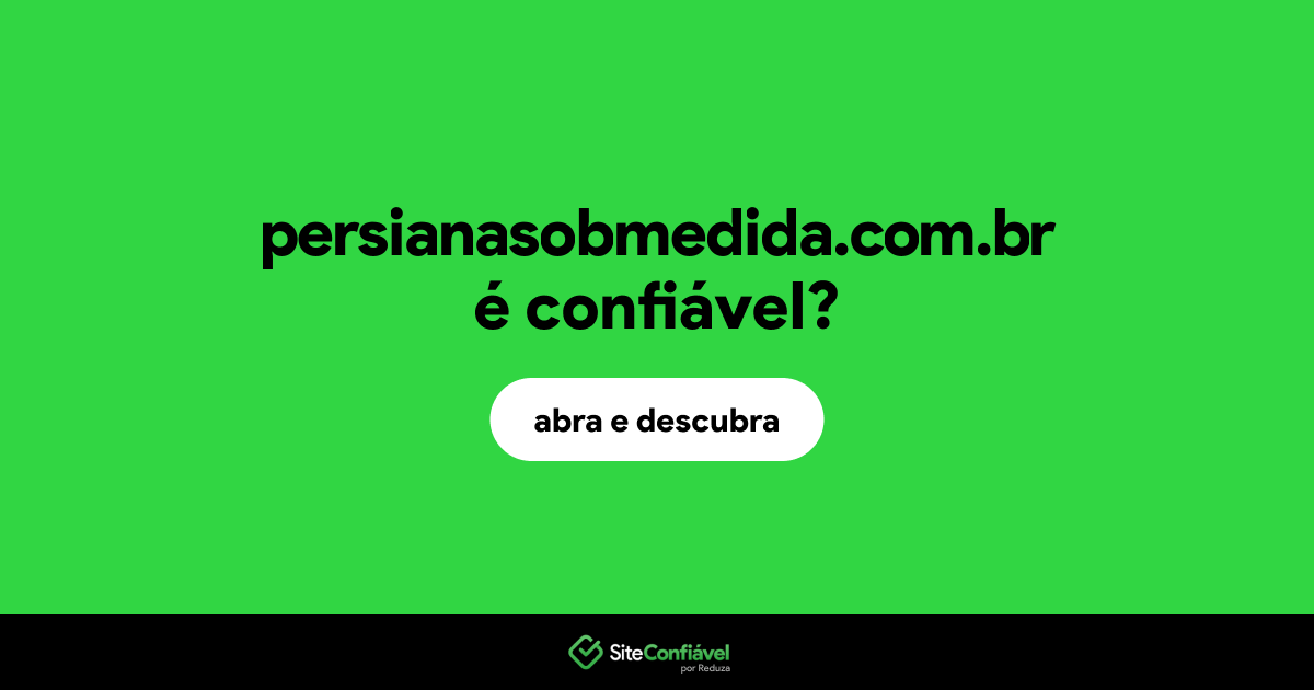 O site persianasobmedida.com.br é confiável?