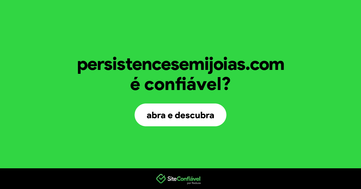 O site persistencesemijoias.com é confiável?