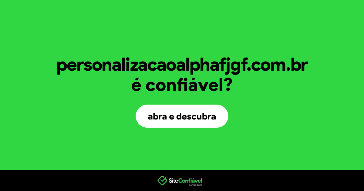 O site personalizacaoalphafjgf.com.br é confiável?
