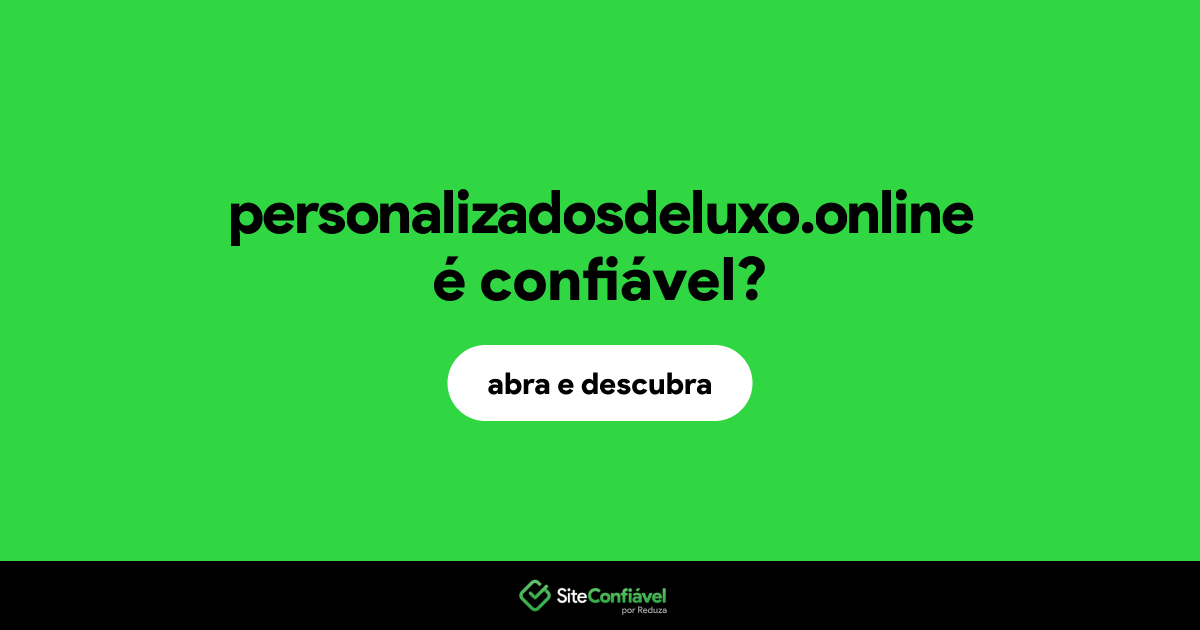 O site personalizadosdeluxo.online é confiável?
