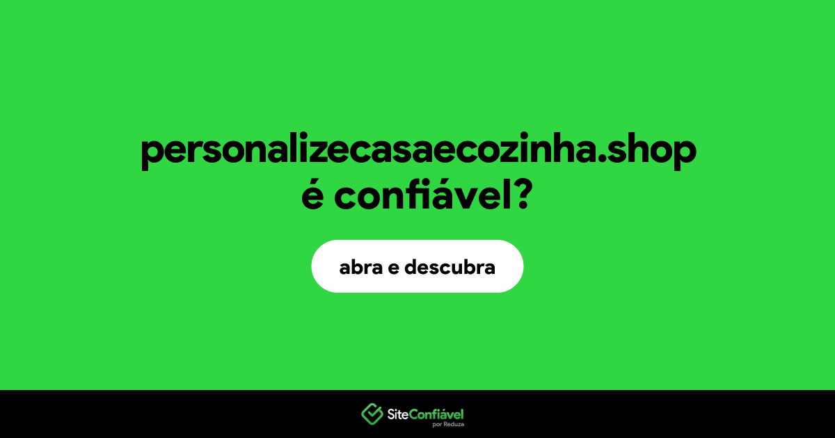 O site personalizecasaecozinha.shop é confiável?
