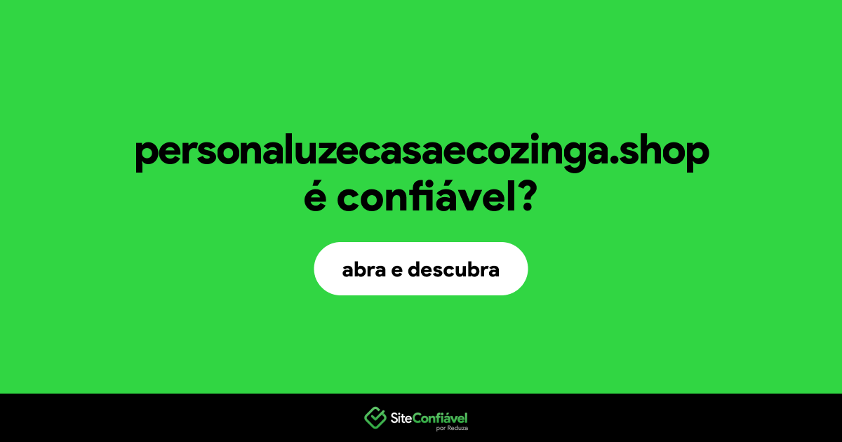 O site personaluzecasaecozinga.shop é confiável?