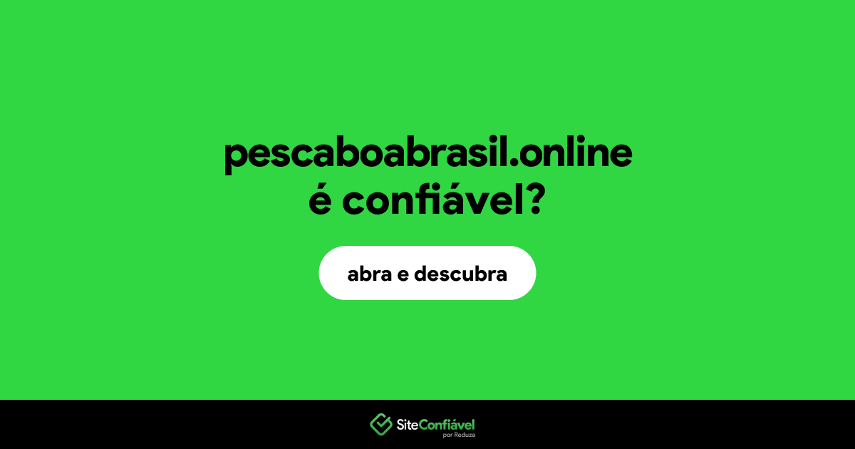 O site pescaboabrasil.online é confiável?