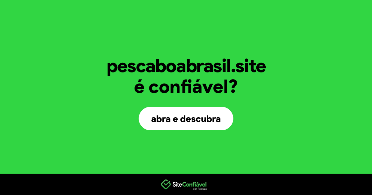 O site pescaboabrasil.site é confiável?