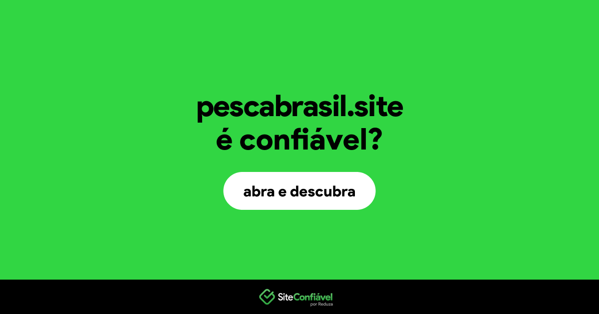 O site pescabrasil.site é confiável?