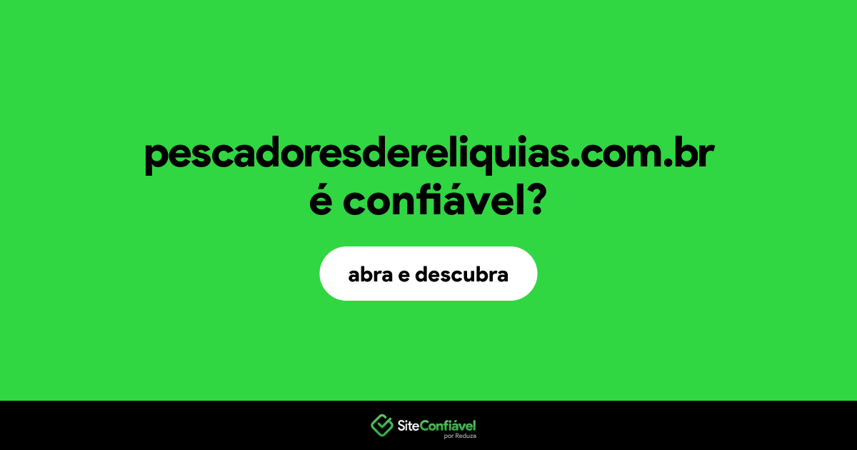 O site pescadoresdereliquias.com.br é confiável?
