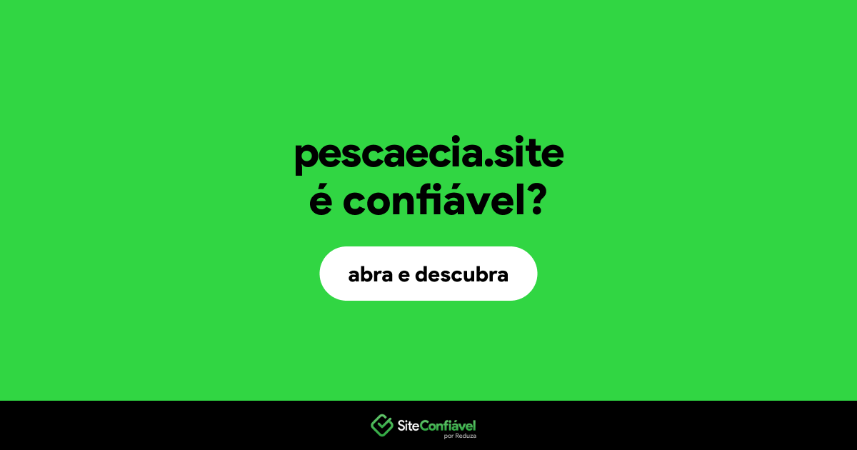 O site pescaecia.site é confiável?