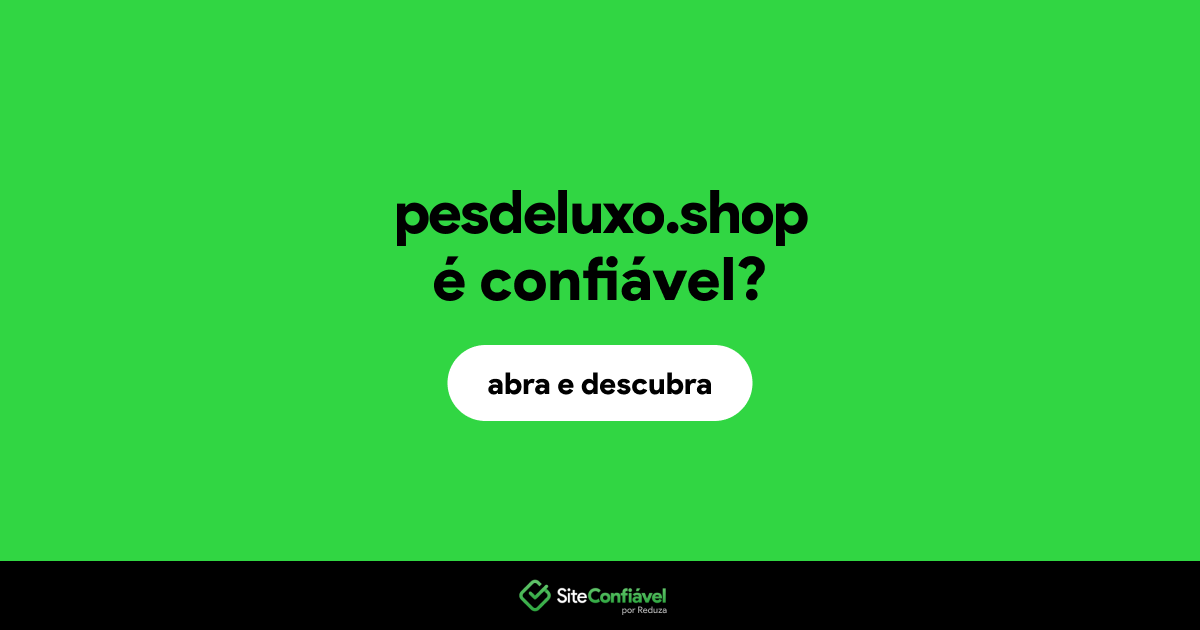 O site pesdeluxo.shop é confiável?