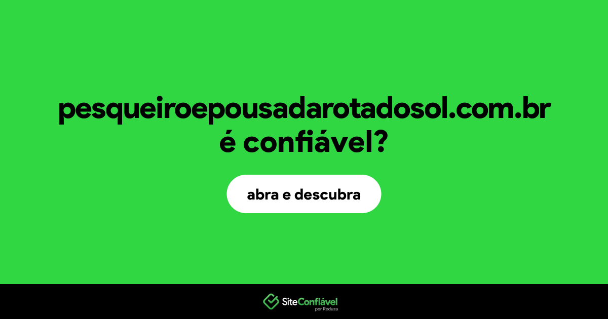 O site pesqueiroepousadarotadosol.com.br é confiável?