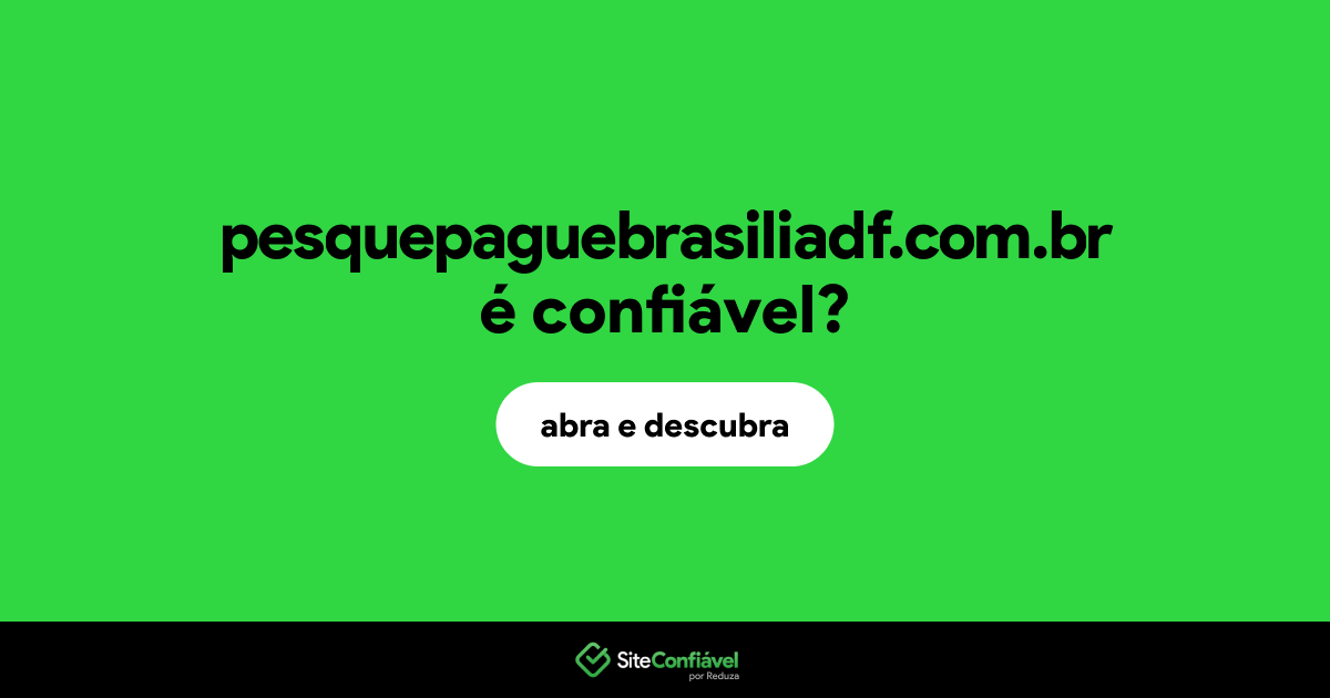 O site pesquepaguebrasiliadf.com.br é confiável?