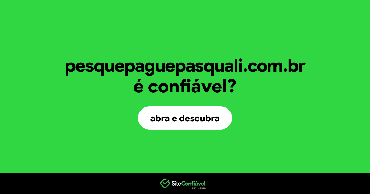 O site pesquepaguepasquali.com.br é confiável?