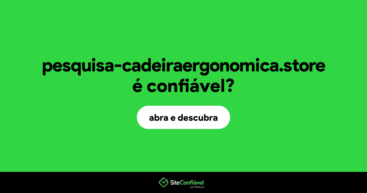 O site pesquisa-cadeiraergonomica.store é confiável?