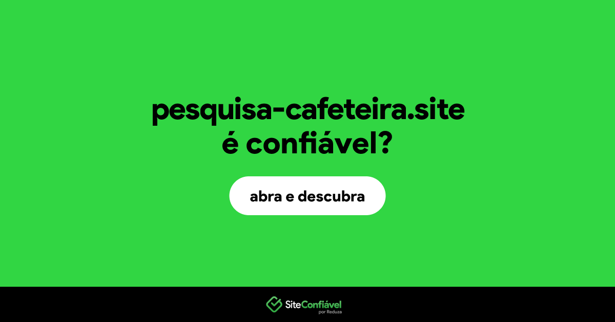O site pesquisa-cafeteira.site é confiável?