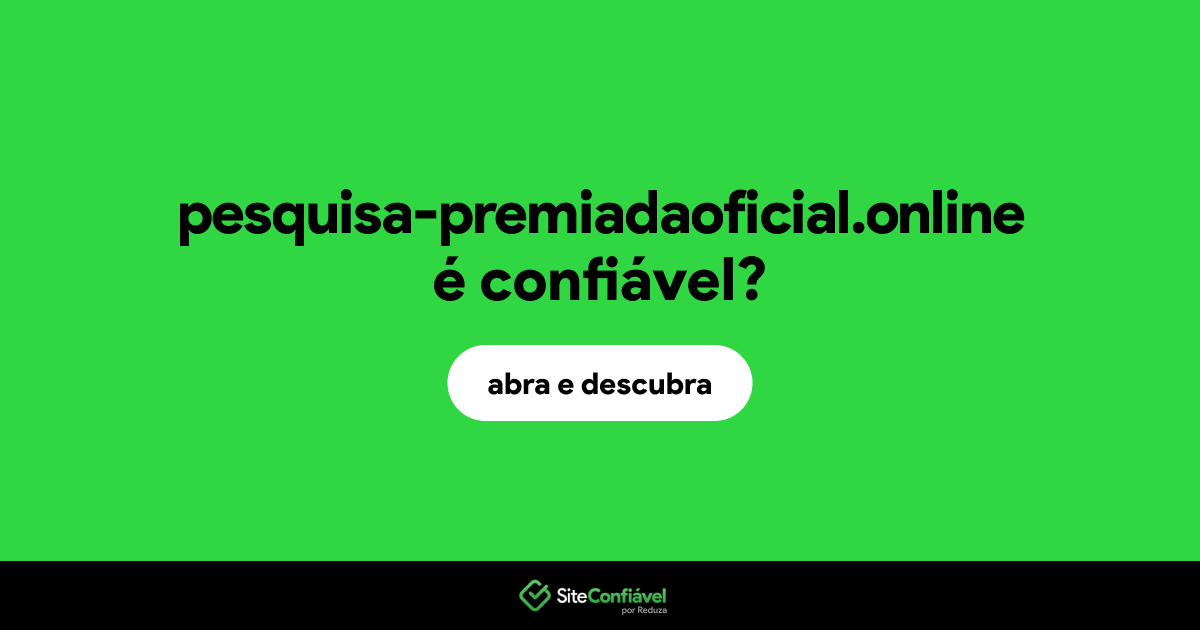 O site pesquisa-premiadaoficial.online é confiável?