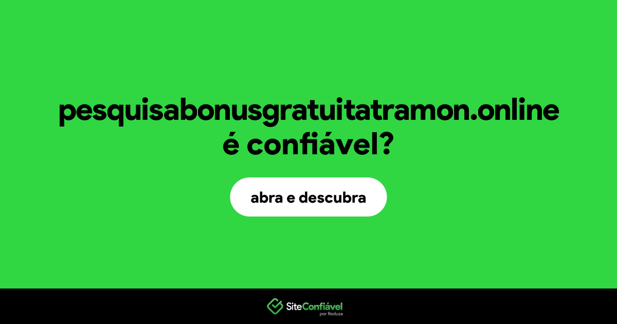 O site pesquisabonusgratuitatramon.online é confiável?