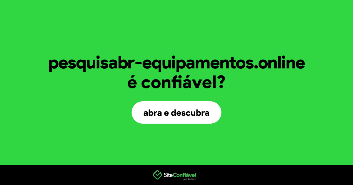 O site pesquisabr-equipamentos.online é confiável?