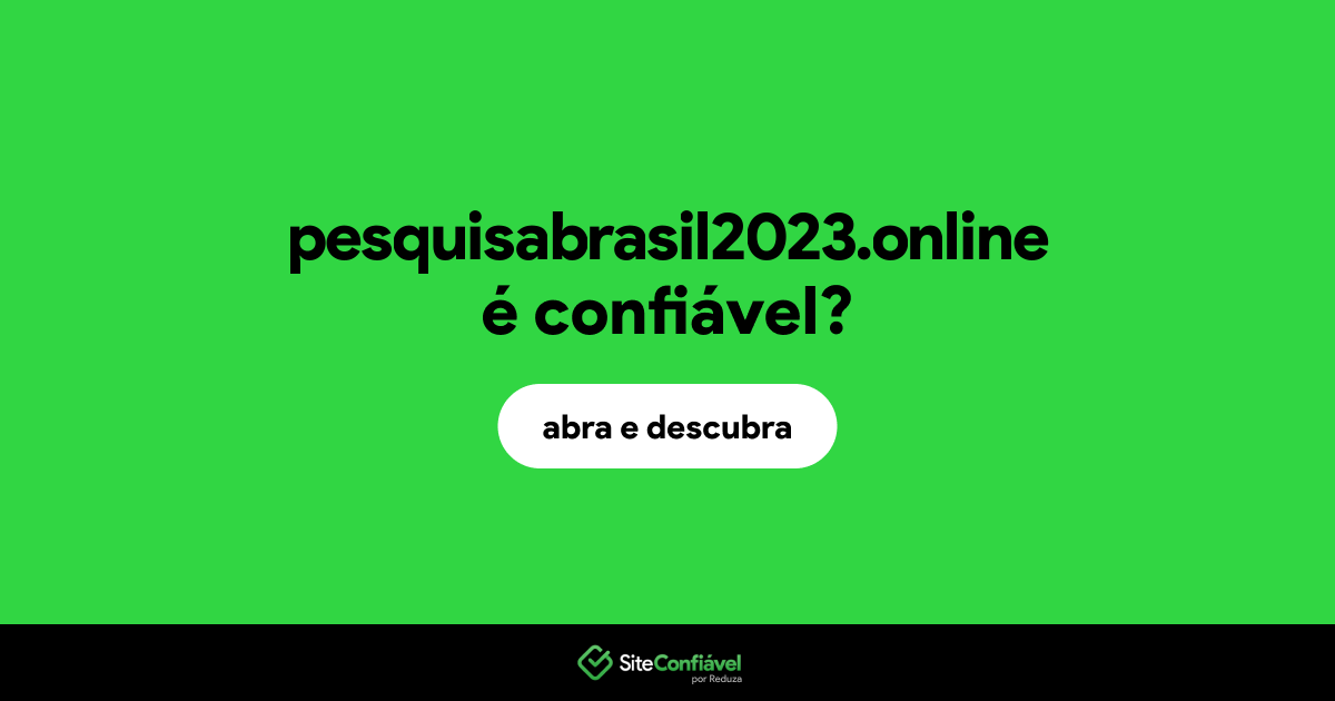 O site pesquisabrasil2023.online é confiável?