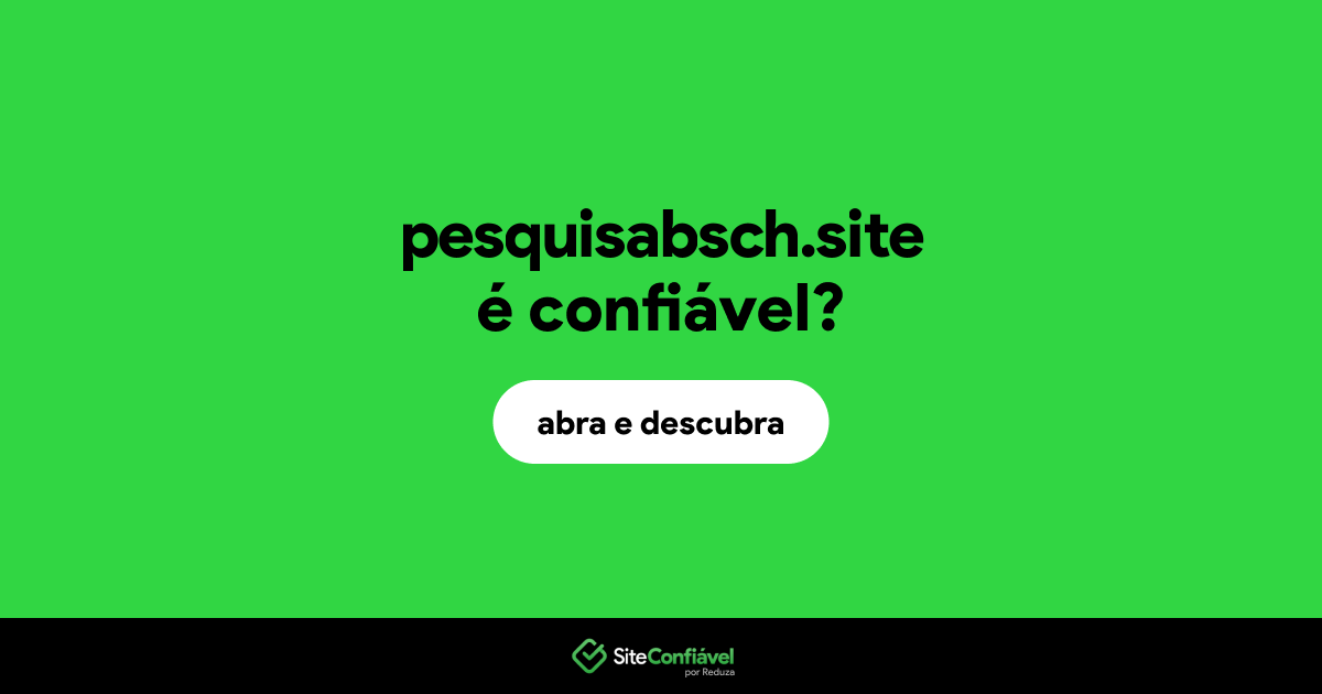 O site pesquisabsch.site é confiável?