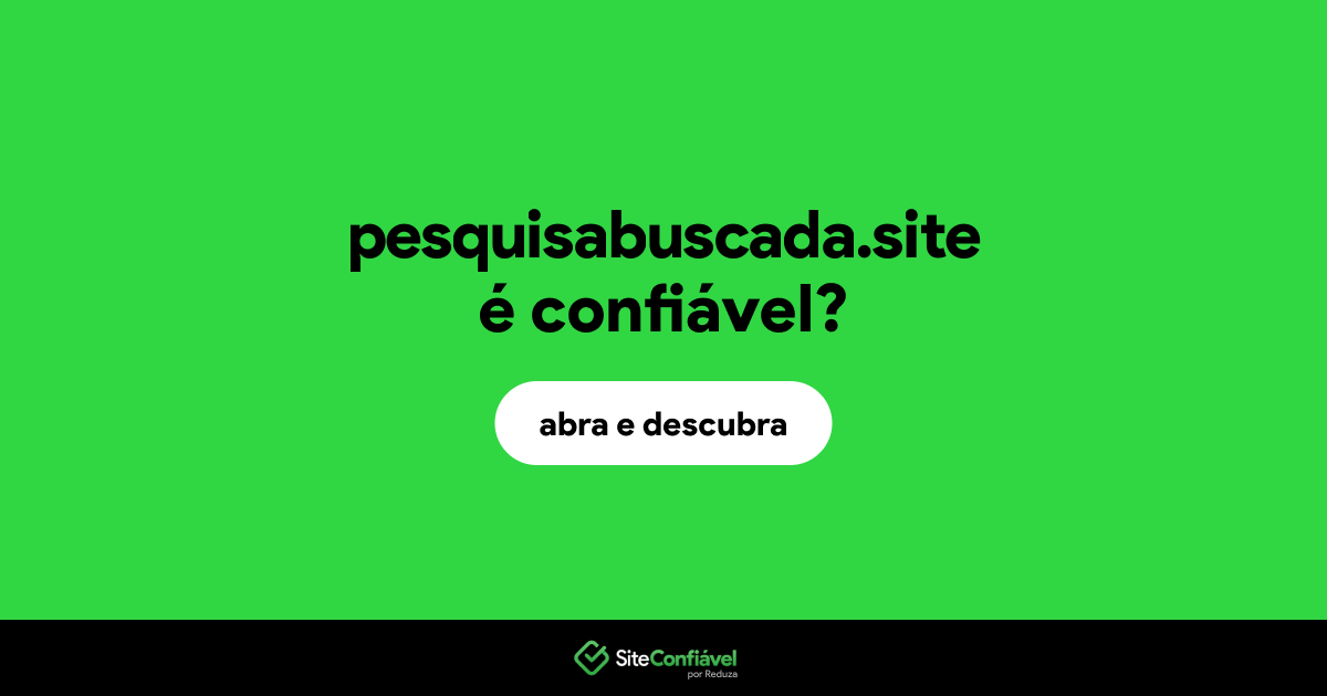 O site pesquisabuscada.site é confiável?
