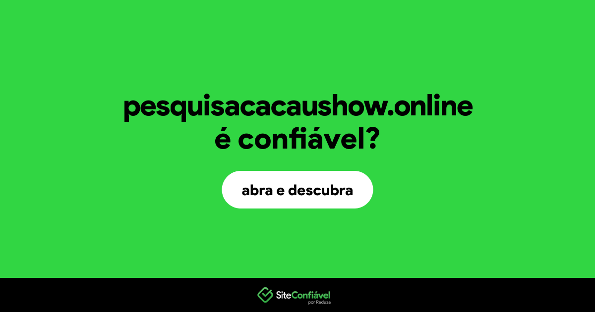 O site pesquisacacaushow.online é confiável?