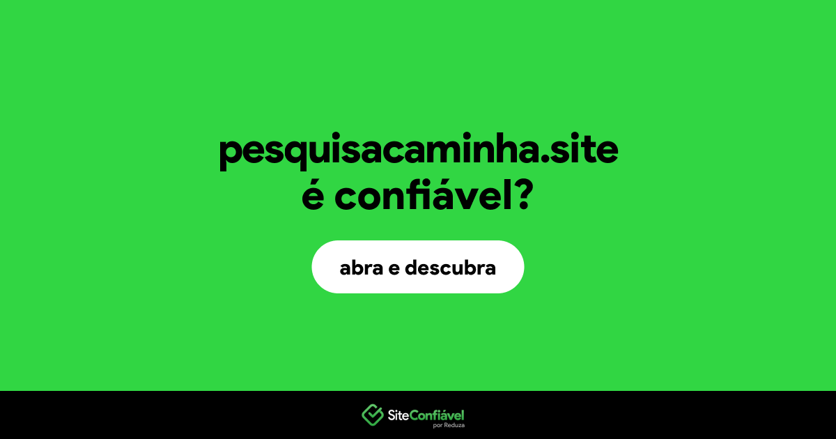 O site pesquisacaminha.site é confiável?
