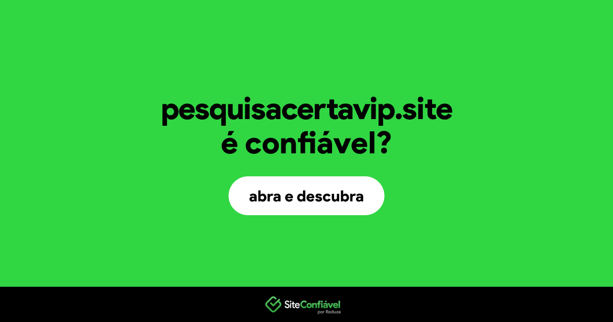 O site pesquisacertavip.site é confiável?