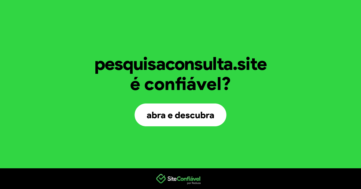 O site pesquisaconsulta.site é confiável?