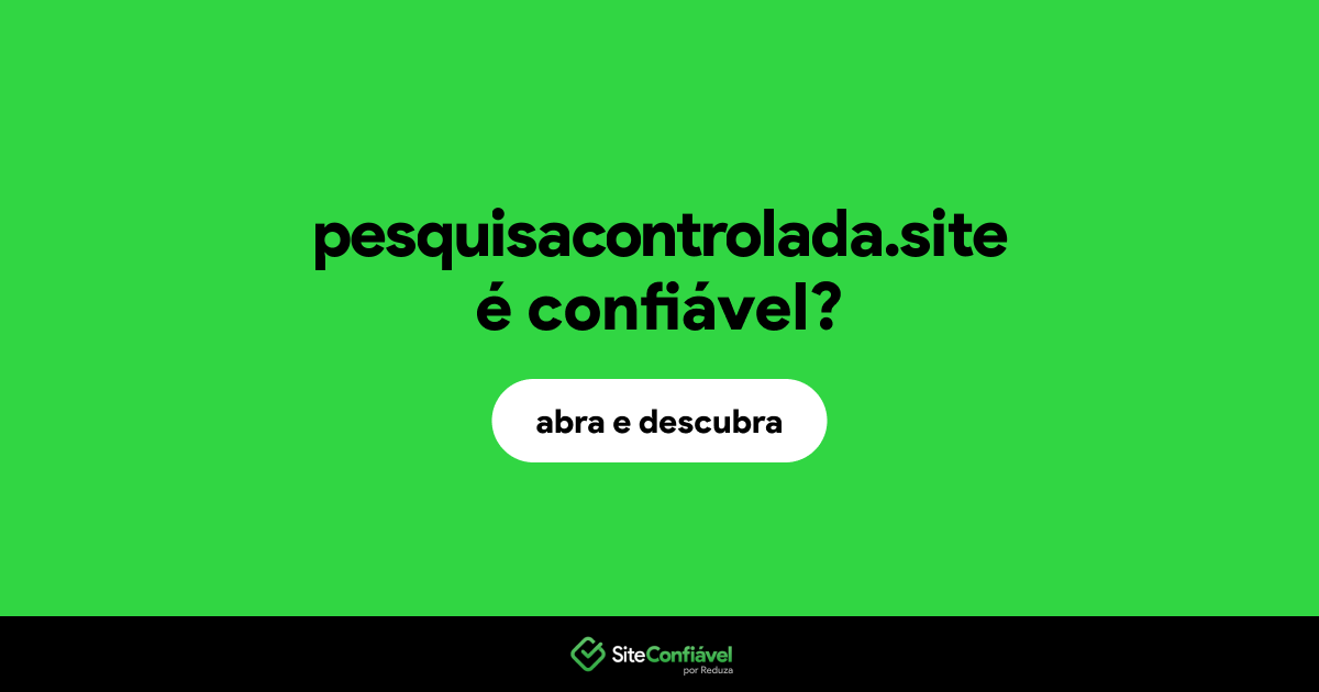 O site pesquisacontrolada.site é confiável?