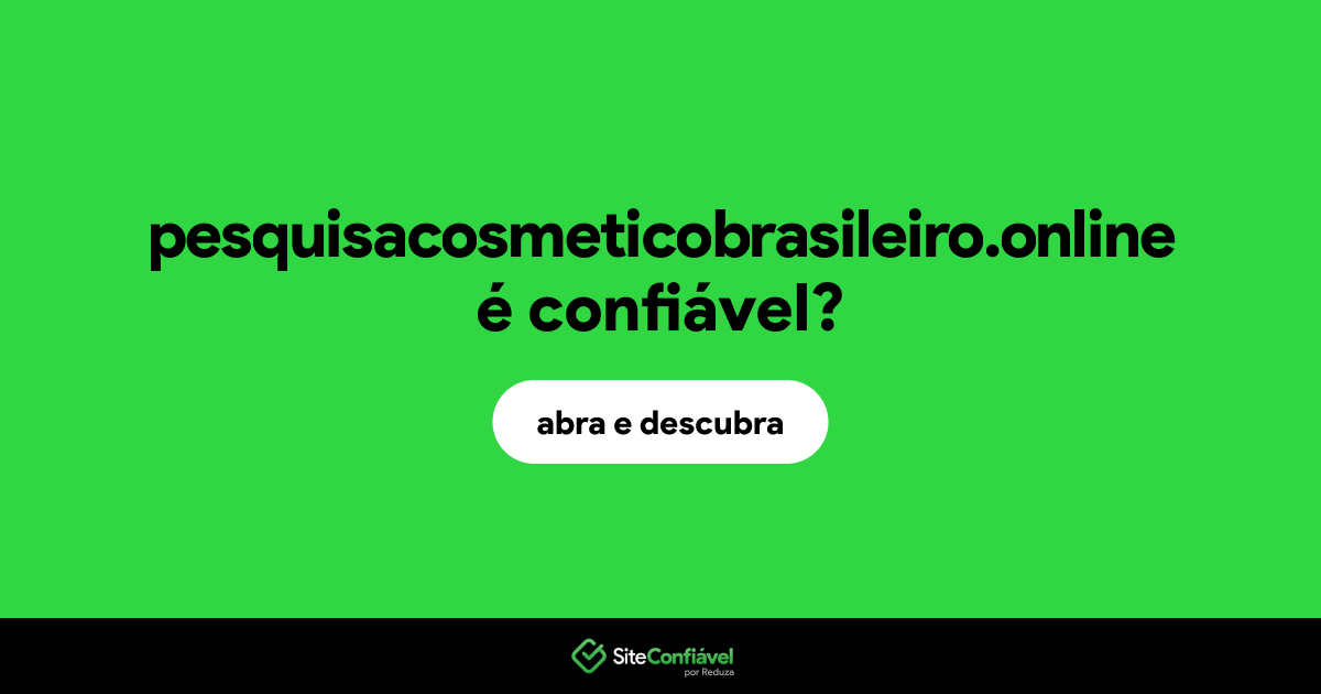 O site pesquisacosmeticobrasileiro.online é confiável?