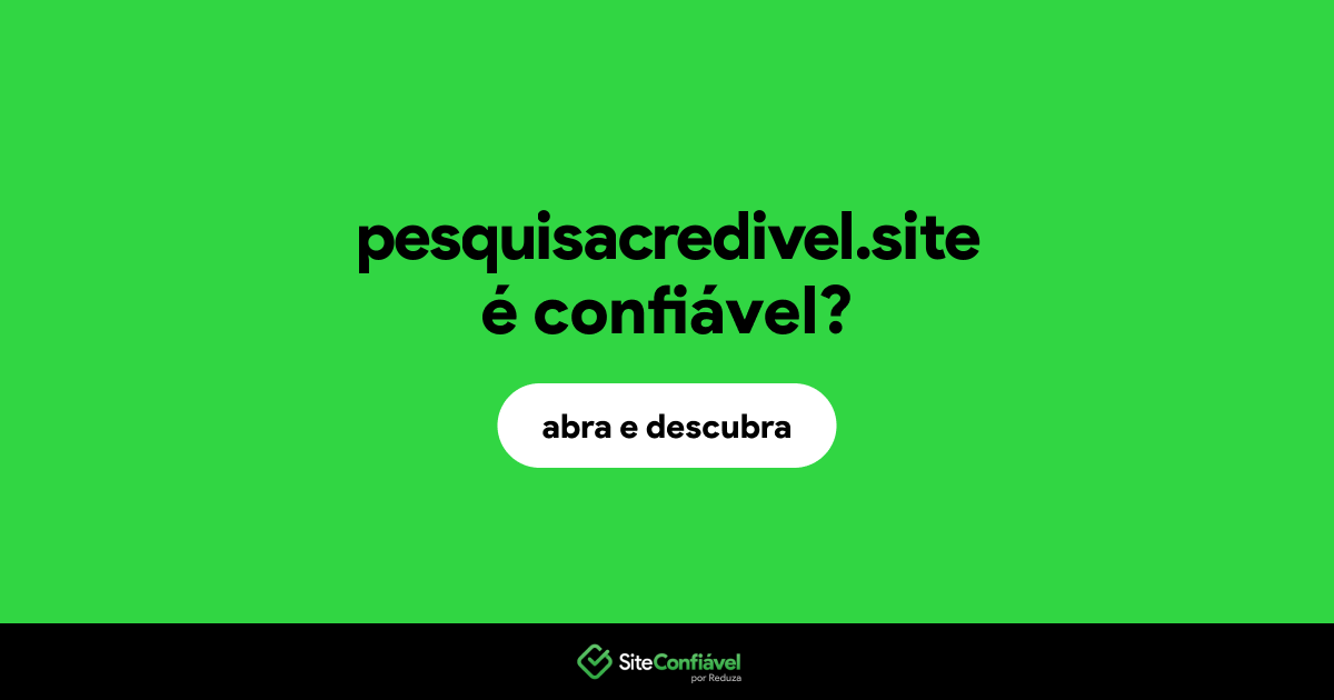 O site pesquisacredivel.site é confiável?