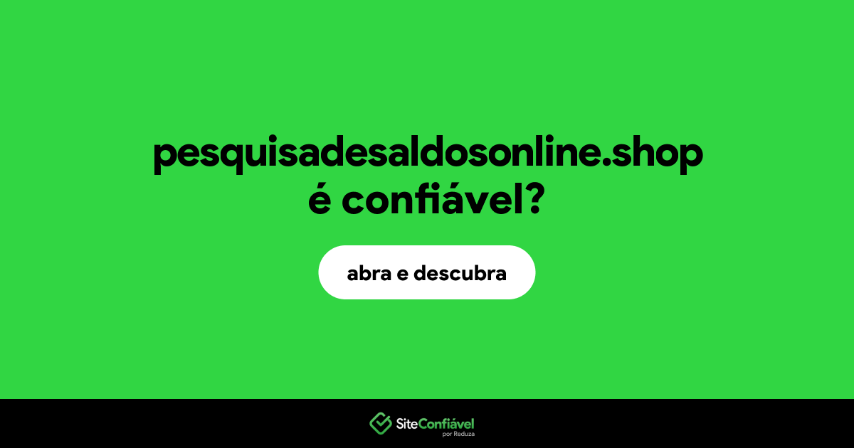 O site pesquisadesaldosonline.shop é confiável?