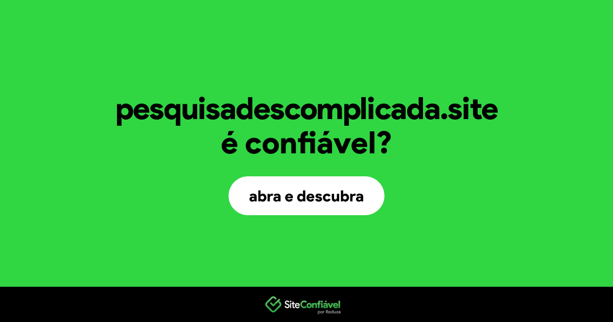 O site pesquisadescomplicada.site é confiável?