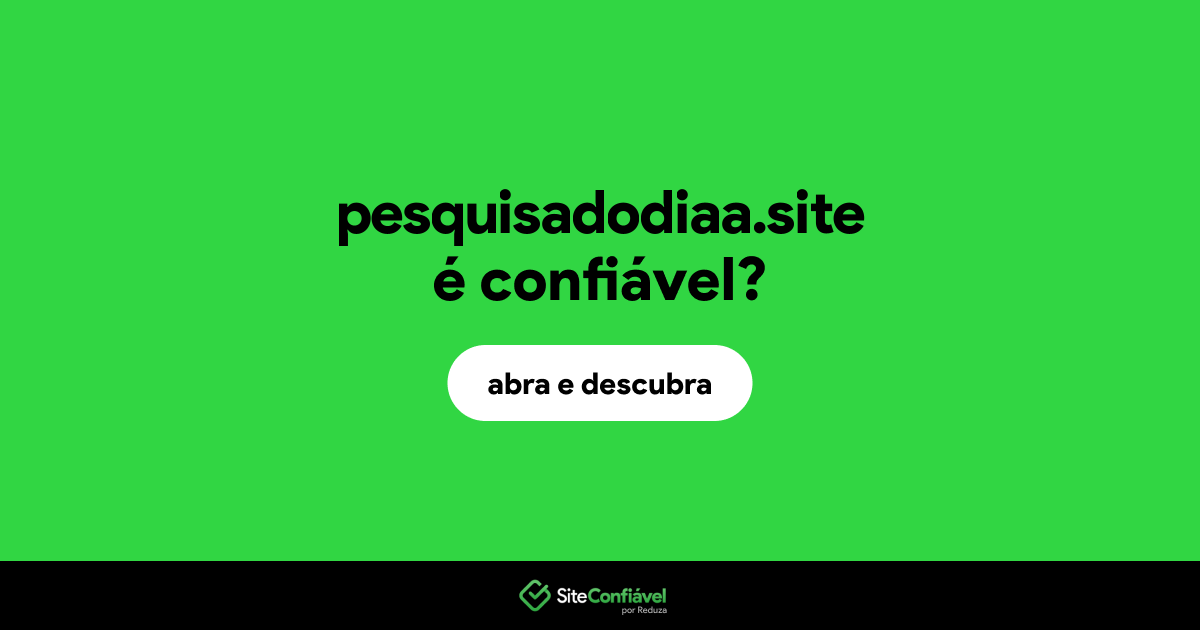 O site pesquisadodiaa.site é confiável?