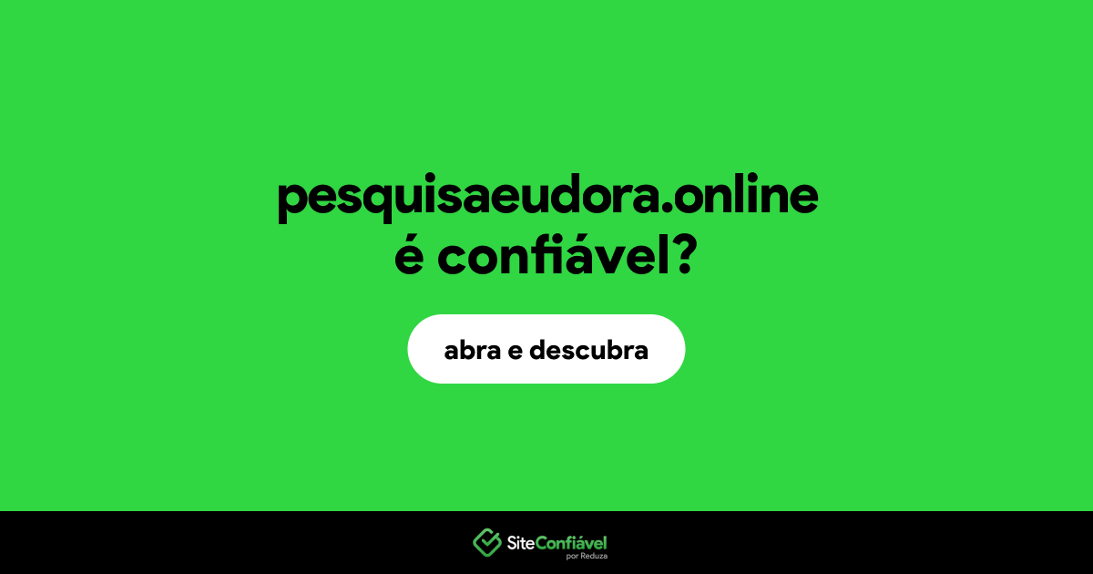 O site pesquisaeudora.online é confiável?