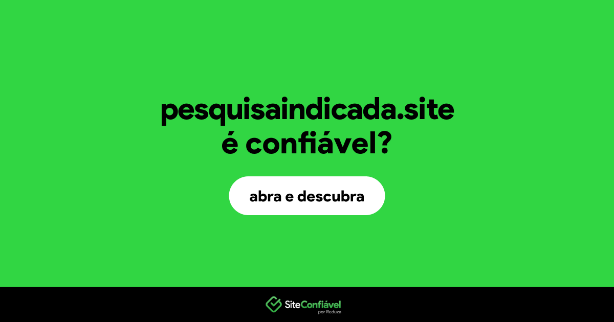 O site pesquisaindicada.site é confiável?